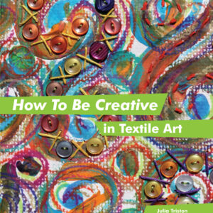How to Be Creative in Textile Art - Hardback