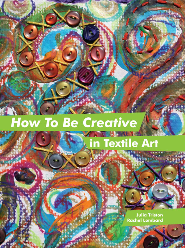 How to Be Creative in Textile Art - Hardback