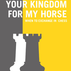 Your Kingdom for My Horse: When to Exchange in Chess - Paperback