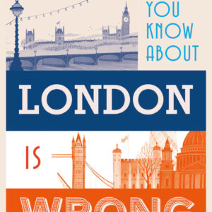 Everything You Know About London is Wrong - Hardback