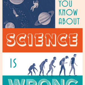Everything You Know About Science is Wrong - Hardback