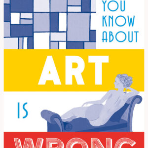 Everything You Know About Art is Wrong - Hardback