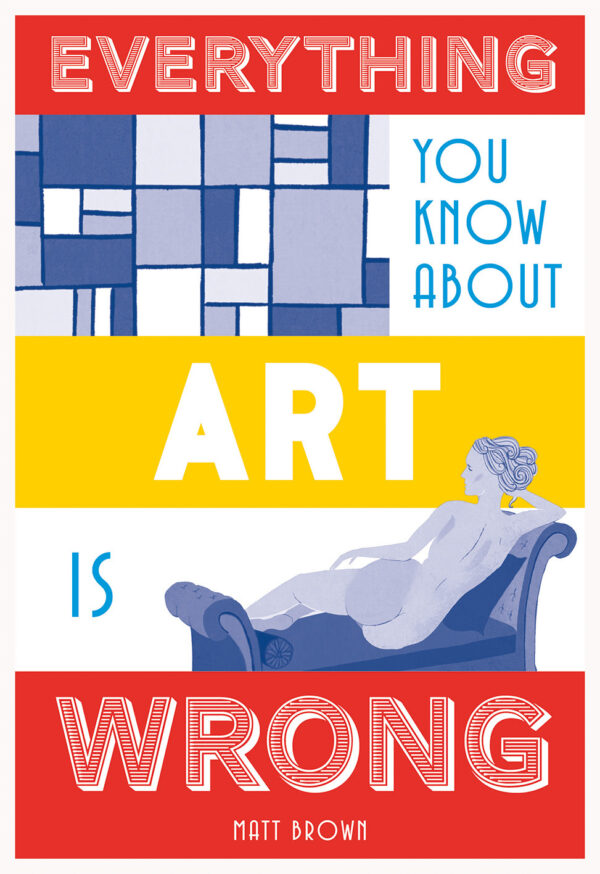 Everything You Know About Art is Wrong - Hardback