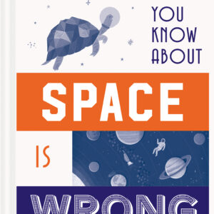 Everything You Know About Space is Wrong - Hardback