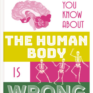 Everything You Know About the Human Body is Wrong - Hardback