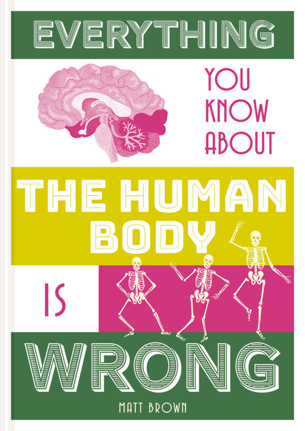 Everything You Know About the Human Body is Wrong - Hardback