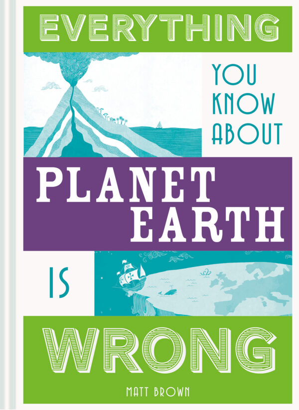 Everything You Know About Planet Earth is Wrong - Hardback
