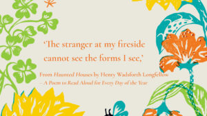 Extract for National Poetry Day ‘The stranger at my fireside cannot see the forms I see,’From Haunted Houses by Henry Wadsforth Longfellow – A Poem to Read Aloud for Every Day of the Year