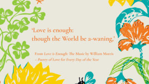 Extract for National Poetry Day ‘Love is enough: though the World be a-waning,’ From Love is Enough: The Music by William Morris – Poetry of Love for Every Day of the Year