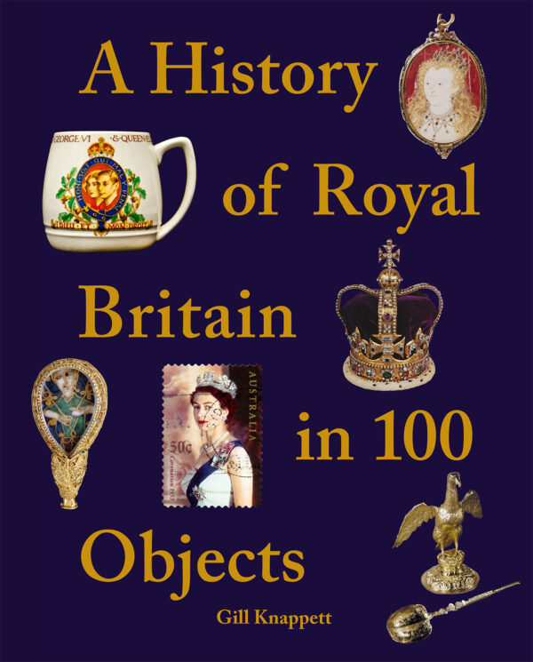 A History of Royal Britain in 100 Objects - Hardback