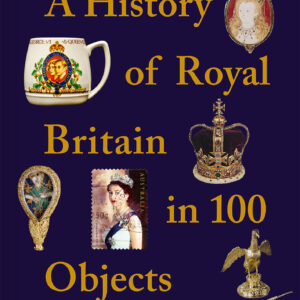 A History of Royal Britain in 100 Objects - eBook