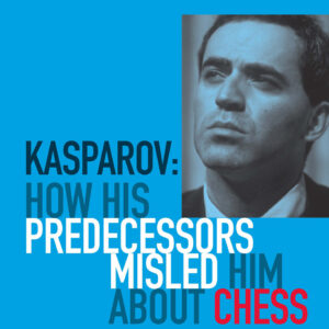 Kasparov: How His Predecessors Misled Him About Chess - eBook