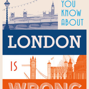 Everything You Know About London is Wrong - Hardback