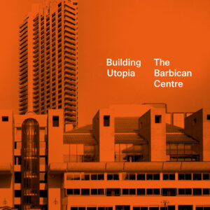 Building Utopia: The Barbican Centre - Hardback